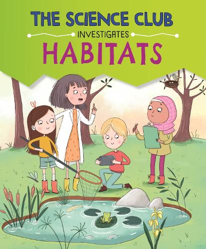 The Science Club Investigates: Habitats - The Science Club Investigates (Hardback)