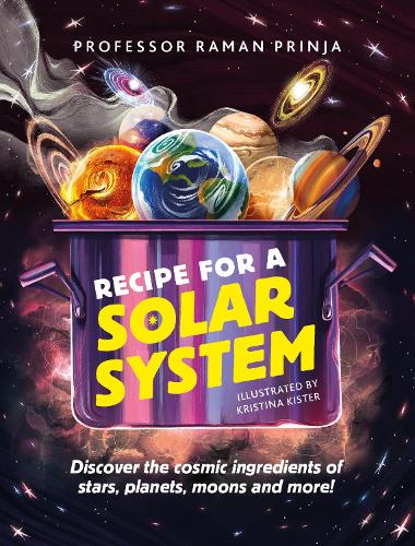Recipe for a Solar System: Discover the cosmic ingredients of stars, planets, moons and more! (Hardback)