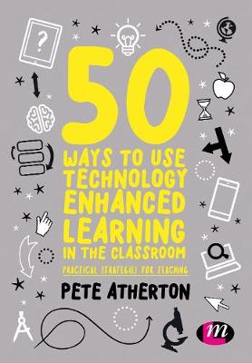 50 Ways to Use Technology Enhanced Learning in the Classroom: Practical strategies for teaching (Hardback)