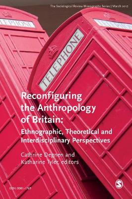 The Sociological Review Monographs 65/1: Reconfiguring the Anthropology of Britain: Ethnographic, Theoretical and Interdisciplinary Perspectives - The Sociological Review Monographs (Paperback)