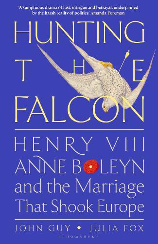 Hunting the Falcon: Henry VIII, Anne Boleyn and the Marriage That Shook Europe (Hardback)