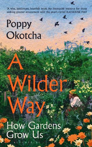 A Wilder Way: How Gardens Grow Us (Hardback)