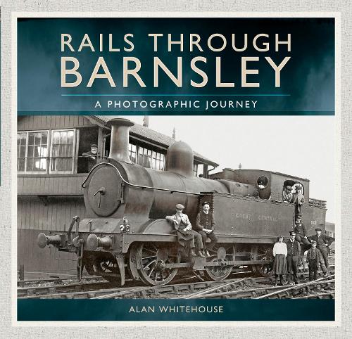 Rails Through Barnsley: A Photographic Journey (Paperback)