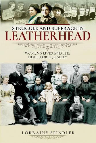 Struggle and Suffrage in Leatherhead: Women's Lives and the Fight for Equality - Struggle and Suffrage (Paperback)