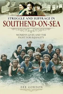 Struggle and Suffrage in Southend-on-Sea: Women's Lives and the Fight for Equality - Struggle and Suffrage (Paperback)