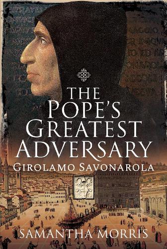 The Pope's Greatest Adversary: Girolamo Savonarola (Hardback)