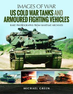 US Cold War Tanks and Armoured Fighting Vehicles: Rare Photographs from Wartime Archives - Images of War (Paperback)