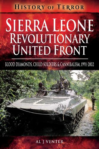 Sierra Leone: Revolutionary United Front: Blood Diamonds, Child Soldiers and Cannibalism, 1991-2002 - History of Terror Series (Paperback)