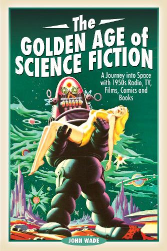 The Golden Age of Science Fiction: A Journey into Space with 1950s Radio, TV, Films, Comics and Books (Paperback)