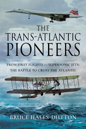 The Trans-Atlantic Pioneers: From First Flights to Supersonic Jets - The Battle to Cross the Atlantic (Hardback)