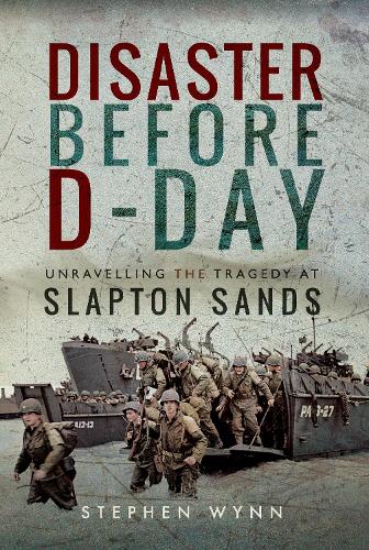 Disaster Before D-Day: Unravelling the Tragedy at Slapton Sands (Hardback)