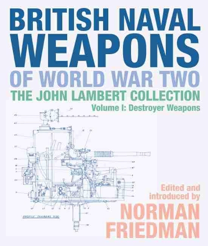 British Naval Weapons of World War Two: The John Lambert Collection, Volume I: Destroyer Weapons (Hardback)