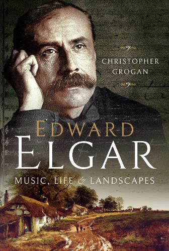 Edward Elgar: Music, Life and Landscapes (Hardback)