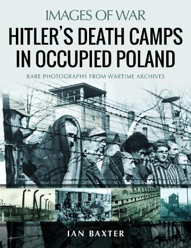 Ian Baxter Hitler's Death Camps in Poland