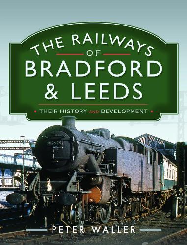 Peter Waller The Railways of Bradford and Leeds