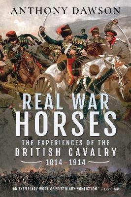 Real War Horses: The Experience of the British Cavalry, 1814-1914 (Paperback)