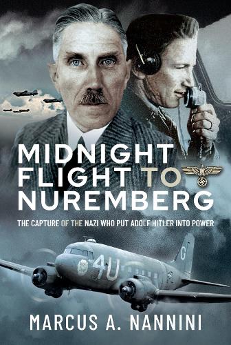 Midnight Flight to Nuremberg: The Capture of the Nazi who put Adolf Hitler into Power (Hardback)