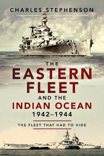 Charles Stephenson The Eastern Fleet and the Indian Ocean, 1942 1944