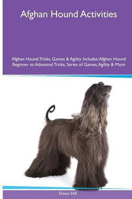 Afghan Hound Activities Afghan Hound Tricks, Games & Agility. Includes: Afghan Hound Beginner to Advanced Tricks, Series of Games, Agility and More (Paperback)