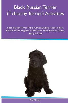 Black Russian Terrier (Tchiorny Terrier) Activities Black Russian Terrier Tricks, Games & Agility. Includes: Black Russian Terrier Beginner to Advanced Tricks, Series of Games, Agility and More (Paperback)