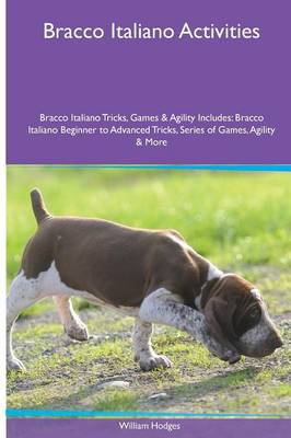 Bracco Italiano Activities Bracco Italiano Tricks, Games & Agility. Includes: Bracco Italiano Beginner to Advanced Tricks, Series of Games, Agility and More (Paperback)
