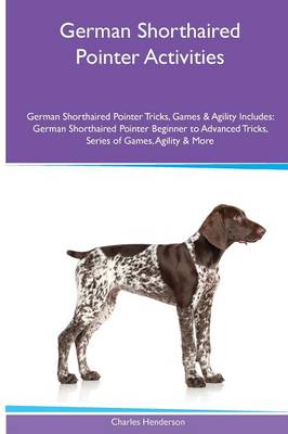 German Shorthaired Pointer Activities German Shorthaired Pointer Tricks, Games & Agility. Includes: German Shorthaired Pointer Beginner to Advanced Tricks, Series of Games, Agility and More (Paperback)