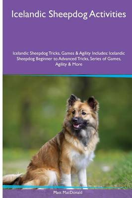 Icelandic Sheepdog Activities Icelandic Sheepdog Tricks, Games & Agility. Includes: Icelandic Sheepdog Beginner to Advanced Tricks, Series of Games, Agility and More (Paperback)