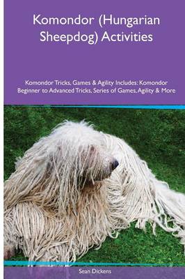 Komondor (Hungarian Sheepdog) Activities Komondor Tricks, Games & Agility. Includes: Komondor Beginner to Advanced Tricks, Series of Games, Agility and More (Paperback)