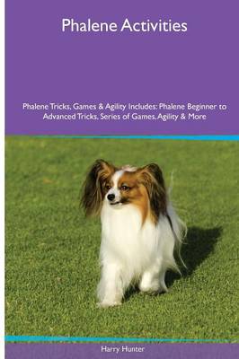 Phalene Activities Phalene Tricks, Games & Agility. Includes: Phalene Beginner to Advanced Tricks, Series of Games, Agility and More (Paperback)