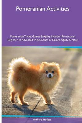 Pomeranian Activities Pomeranian Tricks, Games & Agility. Includes: Pomeranian Beginner to Advanced Tricks, Series of Games, Agility and More (Paperback)