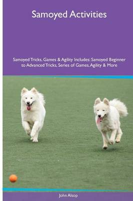 Samoyed Activities Samoyed Tricks, Games & Agility. Includes: Samoyed Beginner to Advanced Tricks, Series of Games, Agility and More (Paperback)