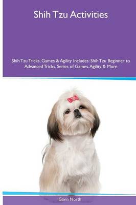 Shih Tzu Activities Shih Tzu Tricks, Games & Agility. Includes: Shih Tzu Beginner to Advanced Tricks, Series of Games, Agility and More (Paperback)