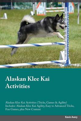 Alaskan Klee Kai Activities Alaskan Klee Kai Activities (Tricks, Games & Agility) Includes: Alaskan Klee Kai Agility, Easy to Advanced Tricks, Fun Games, plus New Content (Paperback)