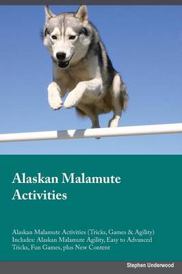 Alaskan Malamute Activities Alaskan Malamute Activities (Tricks, Games & Agility) Includes: Alaskan Malamute Agility, Easy to Advanced Tricks, Fun Games, Plus New Content (Paperback)