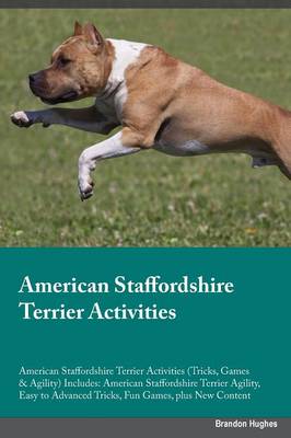 American Staffordshire Terrier Activities American Staffordshire Terrier Activities (Tricks, Games & Agility) Includes: American Staffordshire Terrier Agility, Easy to Advanced Tricks, Fun Games, Plus New Content (Paperback)