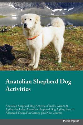 Anatolian Shepherd Dog Activities Anatolian Shepherd Dog Activities (Tricks, Games & Agility) Includes: Anatolian Shepherd Dog Agility, Easy to Advanced Tricks, Fun Games, Plus New Content (Paperback)