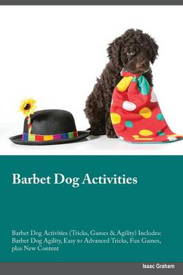 Barbet Dog Activities Barbet Dog Activities (Tricks, Games & Agility) Includes: Barbet Dog Agility, Easy to Advanced Tricks, Fun Games, plus New Content (Paperback)