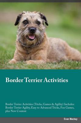 Border Terrier Activities Border Terrier Activities (Tricks, Games & Agility) Includes: Border Terrier Agility, Easy to Advanced Tricks, Fun Games, Plus New Content (Paperback)
