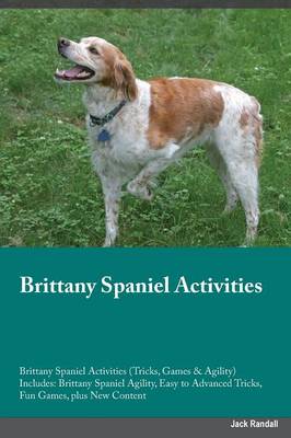 Brittany Spaniel Activities Brittany Spaniel Activities (Tricks, Games & Agility) Includes: Brittany Spaniel Agility, Easy to Advanced Tricks, Fun Games, Plus New Content (Paperback)