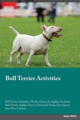 Bull Terrier Activities Bull Terrier Activities (Tricks, Games & Agility) Includes: Bull Terrier Agility, Easy to Advanced Tricks, Fun Games, Plus New Content (Paperback)