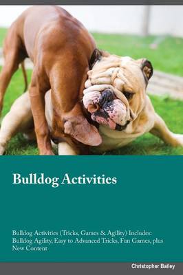 Bulldog Activities Bulldog Activities (Tricks, Games & Agility) Includes: Bulldog Agility, Easy to Advanced Tricks, Fun Games, Plus New Content (Paperback)