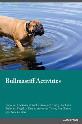 Bullmastiff Activities Bullmastiff Activities (Tricks, Games & Agility) Includes: Bullmastiff Agility, Easy to Advanced Tricks, Fun Games, Plus New Content (Paperback)