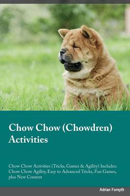 Chow Chow Chowdren Activities Chow Chow Activities (Tricks, Games & Agility) Includes: Chow Chow Agility, Easy to Advanced Tricks, Fun Games, Plus New Content (Paperback)