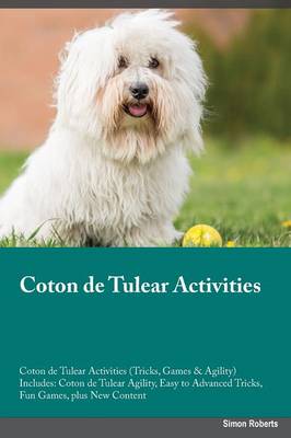 Coton de Tulear Activities Coton de Tulear Activities (Tricks, Games & Agility) Includes: Coton de Tulear Agility, Easy to Advanced Tricks, Fun Games, Plus New Content (Paperback)