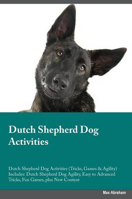 Dutch Shepherd Dog Activities Dutch Shepherd Dog Activities (Tricks, Games & Agility) Includes: Dutch Shepherd Dog Agility, Easy to Advanced Tricks, Fun Games, Plus New Content (Paperback)