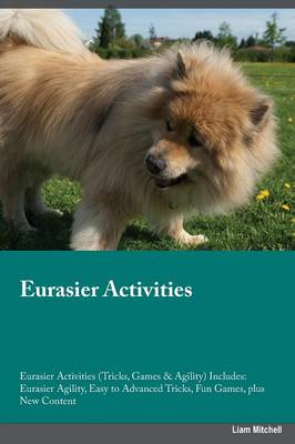 Eurasier Activities Eurasier Activities (Tricks, Games & Agility) Includes: Eurasier Agility, Easy to Advanced Tricks, Fun Games, Plus New Content (Paperback)