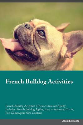 French Bulldog Activities French Bulldog Activities (Tricks, Games & Agility) Includes: French Bulldog Agility, Easy to Advanced Tricks, Fun Games, Plus New Content (Paperback)