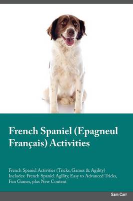 French Spaniel Epagneul Fran ais Activities French Spaniel Activities (Tricks, Games & Agility) Includes: French Spaniel Agility, Easy to Advanced Tricks, Fun Games, Plus New Content (Paperback)