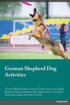 German Shepherd Dog Activities German Shepherd Dog Activities (Tricks, Games & Agility) Includes: German Shepherd Dog Agility, Easy to Advanced Tricks, Fun Games, Plus New Content (Paperback)
