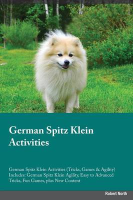 German Spitz Klein Activities German Spitz Klein Activities (Tricks, Games & Agility) Includes: German Spitz Klein Agility, Easy to Advanced Tricks, Fun Games, plus New Content (Paperback)
